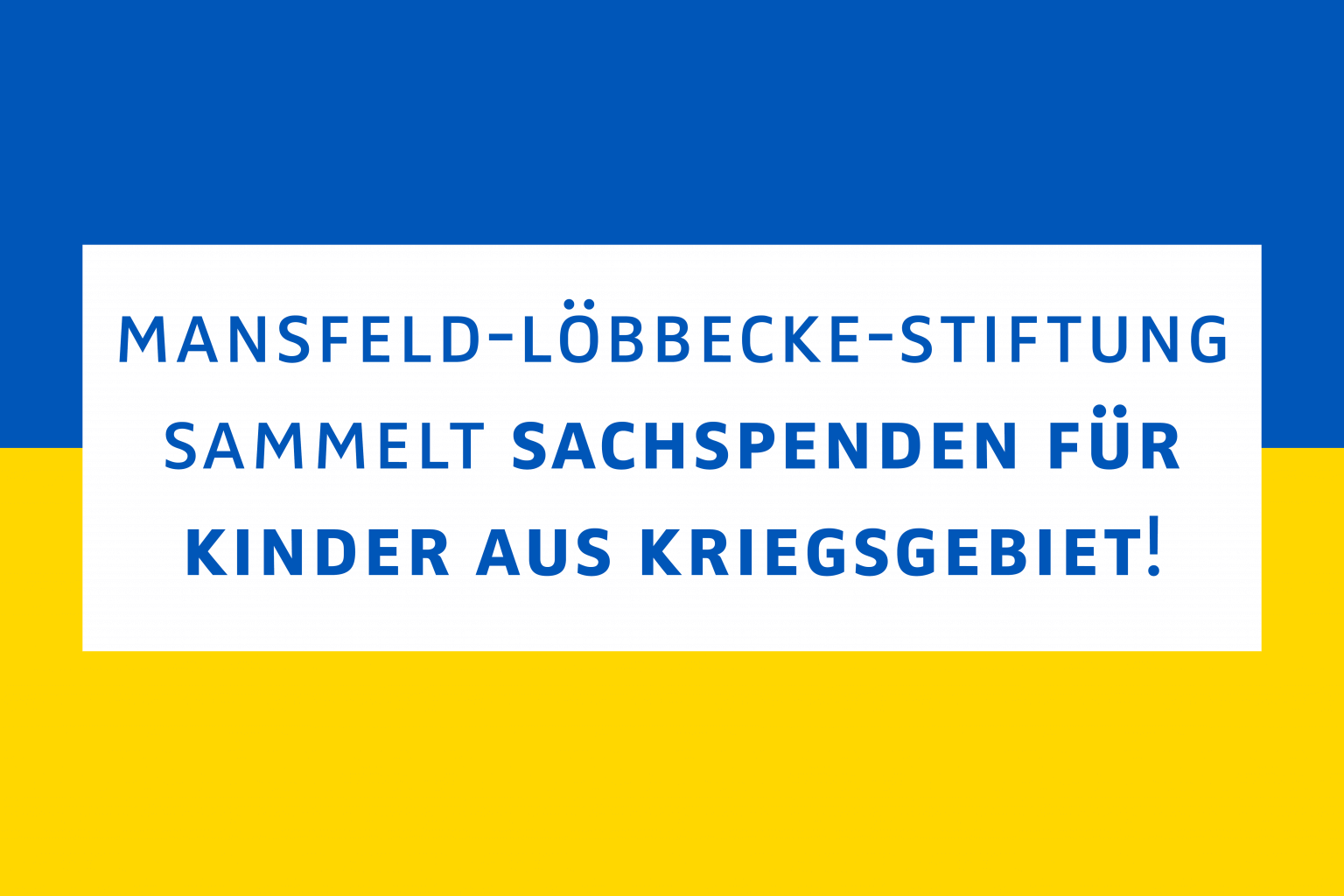 Mansfeld-Löbbecke-Stiftung sammelt Sachspenden für Kinder aus Kriegsgebiet. Hilfsaktion für Ukraine mit blau-gelbem Hintergrund.